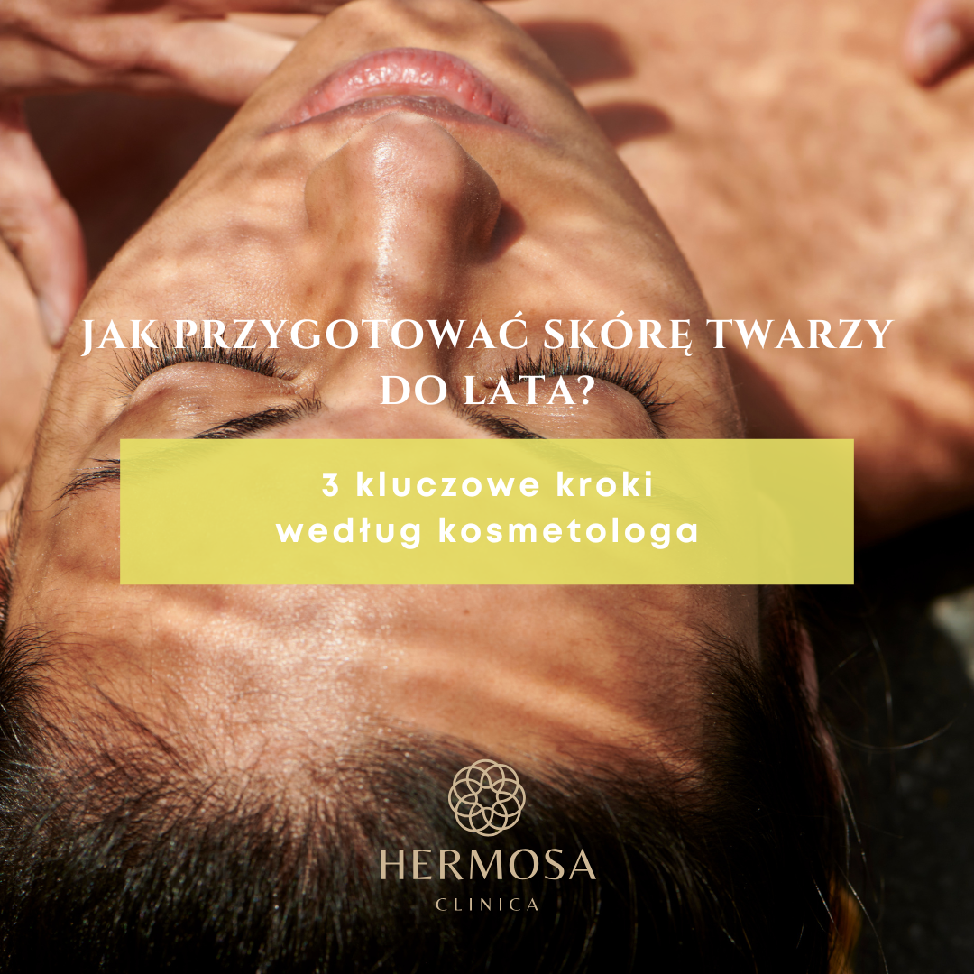 Jak przygotować skórę twarzy do lata?                                                  3 KLUCZOWE KROKI WEDŁUG KOSMETOLOGA